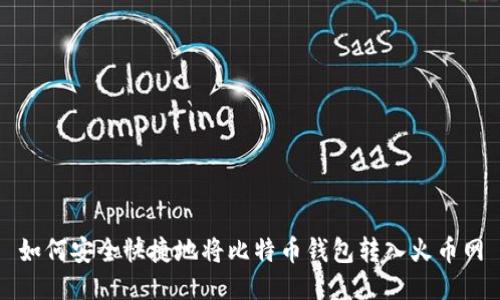 如何安全快捷地将比特币钱包转入火币网